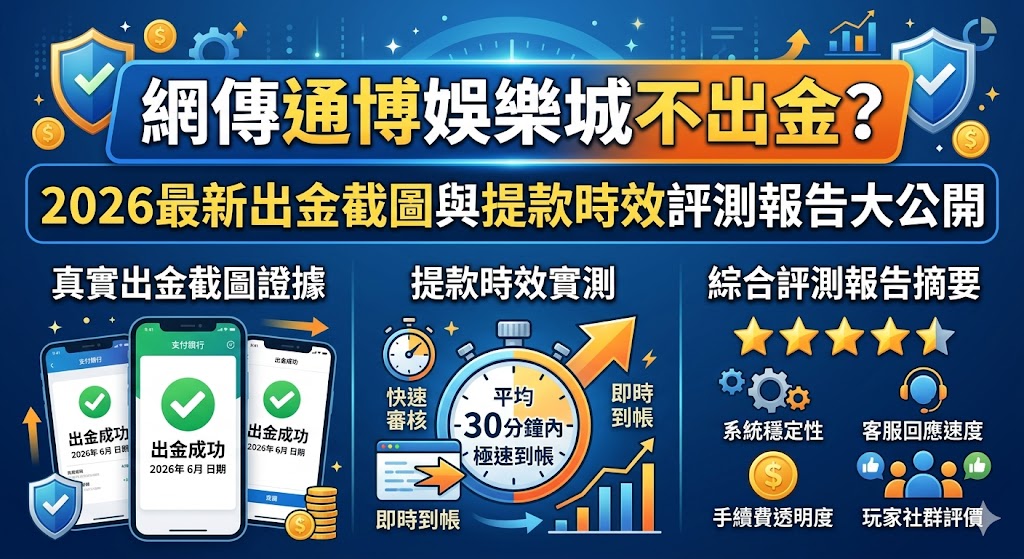 網傳通博娛樂城不出金？2026最新出金截圖與提款時效評測報告大公開
